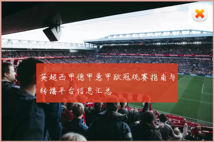 英超西甲德甲意甲欧冠观赛指南与转播平台信息汇总